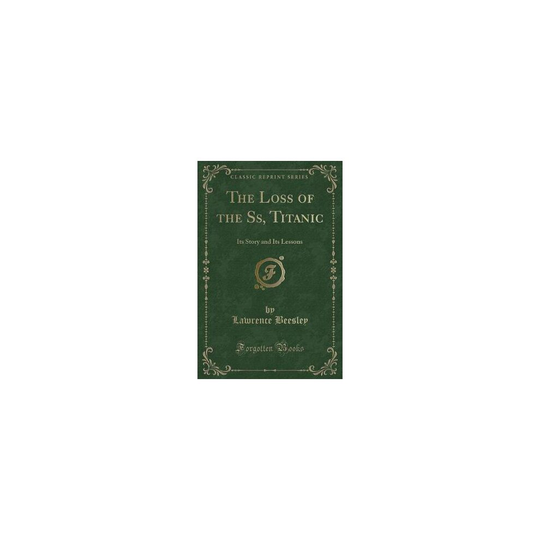 The Loss of the Ss, Titanic: Its Story and Its Lessons (Classic Reprint)