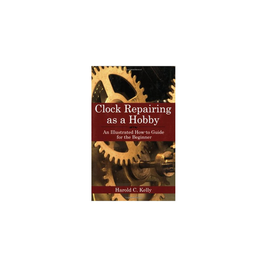 Clock Repairing as a Hobby: An Illustrated How-to Guide for the Beginner