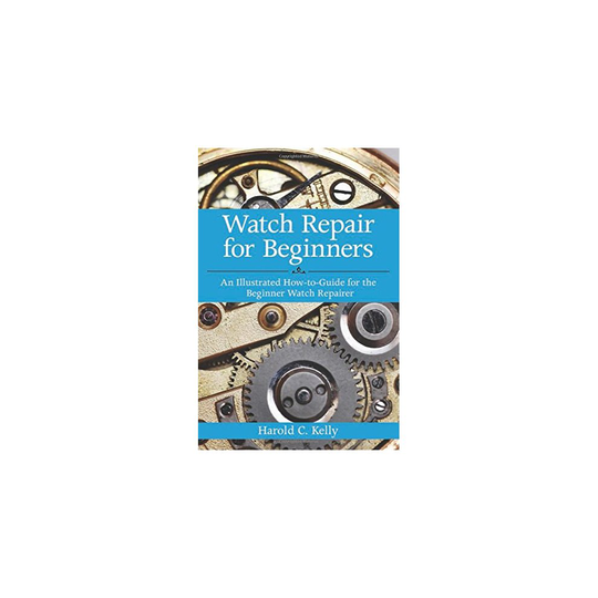 Watch Repair For Beginners: An Illustrated How-to-Guide for the Beginner Watch Repairer