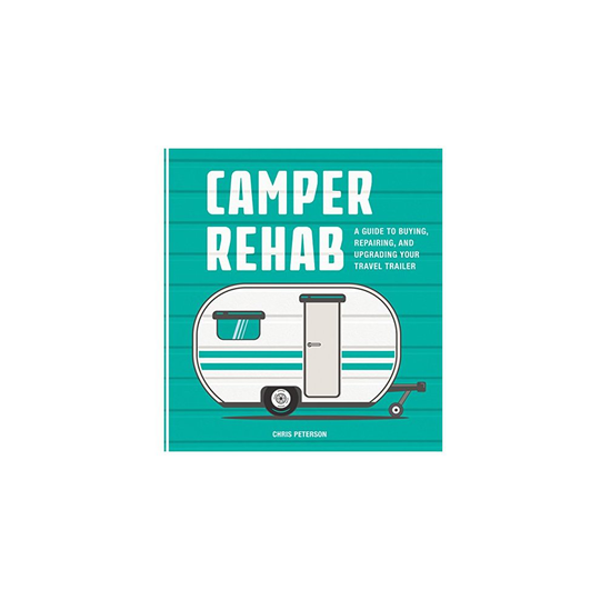 Camper Rehab: A Guide to Buying, Repairing, and Upgrading Your Travel Trailer