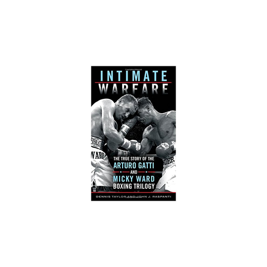 Intimate Warfare: The True Story of the Arturo Gatti and Micky Ward Boxing Trilogy