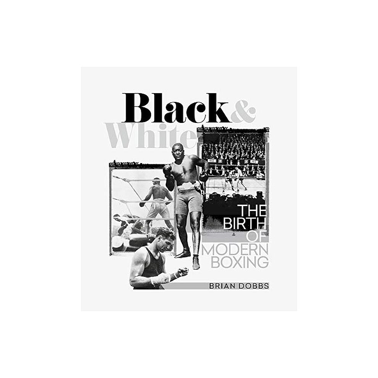 Black and White : The Birth of Modern Boxing - Brian Dobbs - book