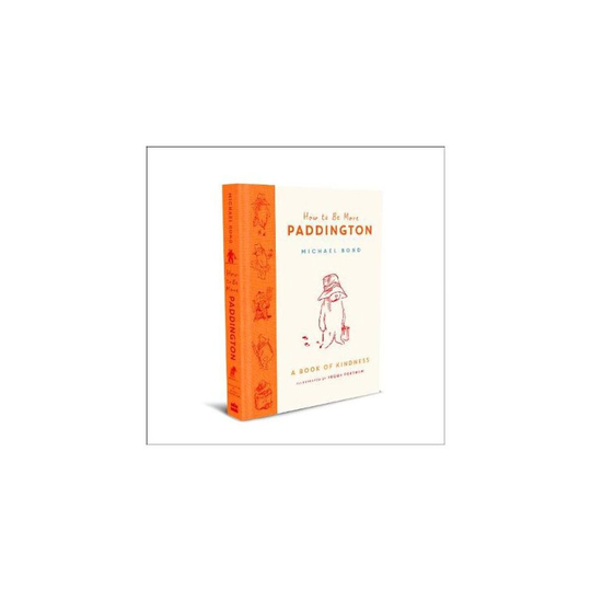 How to Be More Paddington: A Book of Kindness