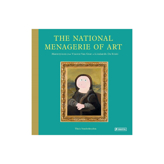 The National Menagerie of Art : Masterpieces from Vincent Van Goat to Lionhardo da Stinki - Thais Vanderheyden - book